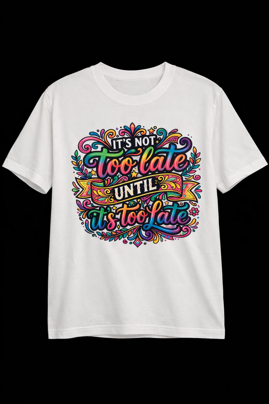 "It's Never Too Late" Inspirational T-Shirt